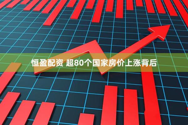 恒盈配资 超80个国家房价上涨背后