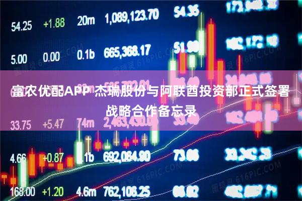 富农优配APP 杰瑞股份与阿联酋投资部正式签署战略合作备忘录