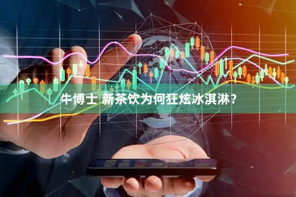 牛博士 新茶饮为何狂炫冰淇淋？